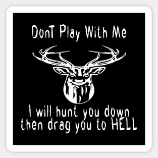 dont play with me dear deer i will hunt you down then drag you to hell Sticker